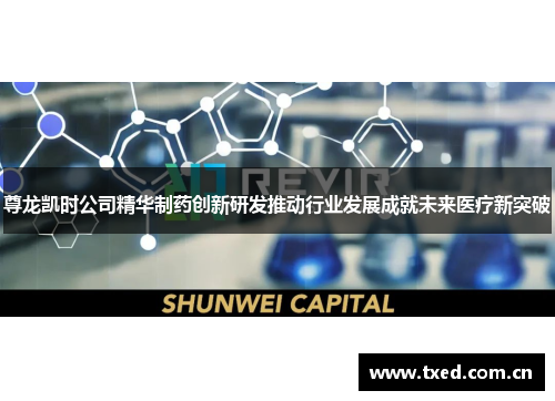 尊龙凯时公司精华制药创新研发推动行业发展成就未来医疗新突破 尊龙凯时公司精华制药创新研发推动行业发展成就未来医疗新突破