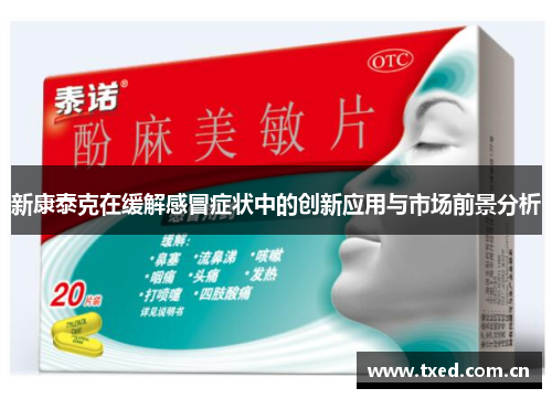 新康泰克在缓解感冒症状中的创新应用与市场前景分析 新康泰克在缓解感冒症状中的创新应用与市场前景分析