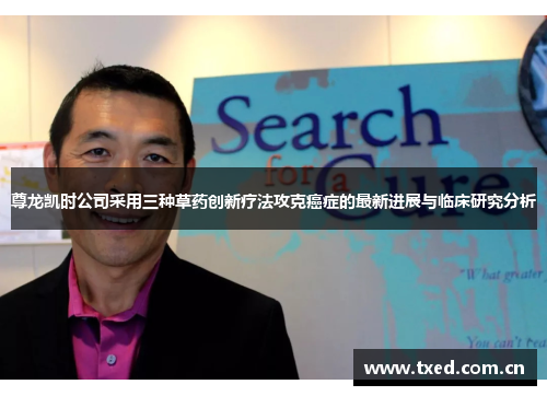 尊龙凯时公司采用三种草药创新疗法攻克癌症的最新进展与临床研究分析 尊龙凯时公司采用三种草药创新疗法攻克癌症的最新进展与临床研究分析