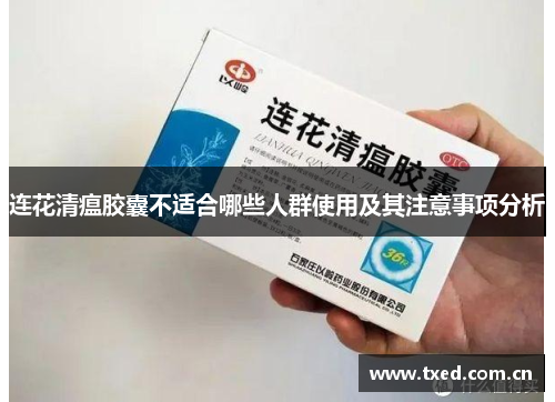 连花清瘟胶囊不适合哪些人群使用及其注意事项分析 连花清瘟胶囊不适合哪些人群使用及其注意事项分析